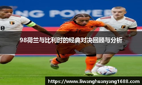 98荷兰与比利时的经典对决回顾与分析